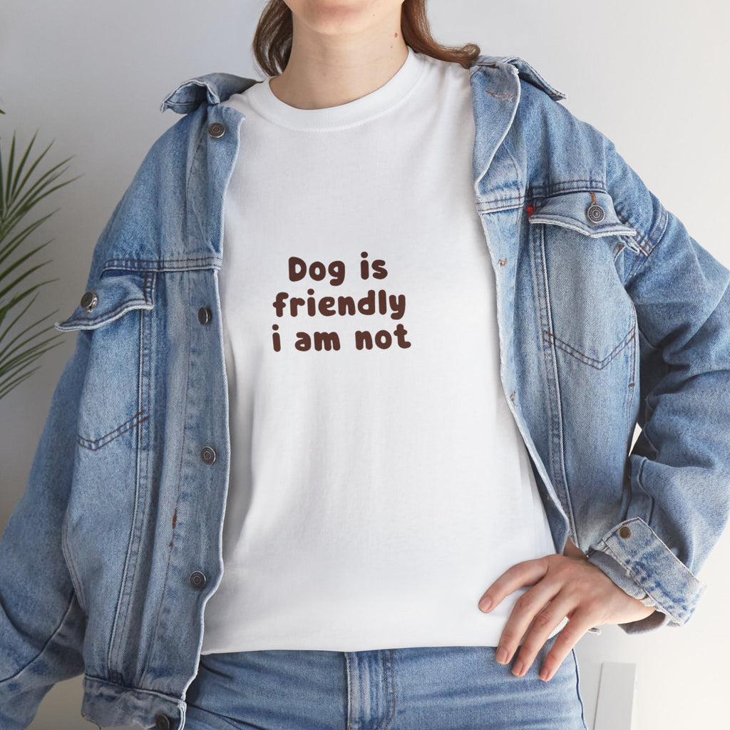 T-Shirt — "Dog is friendly i am not" Minimalist Graphic Tee